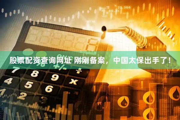 股票配资查询网址 刚刚备案，中国太保出手了！